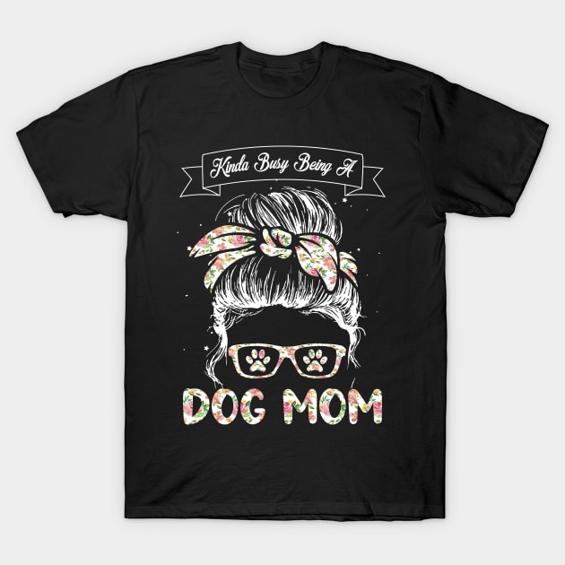 Cute Dog Womens Tshirts Kinda Busy Being A Dog Mom Dog Lovers Mom Shirt Mothers Day T-Shirt by paynegabriel